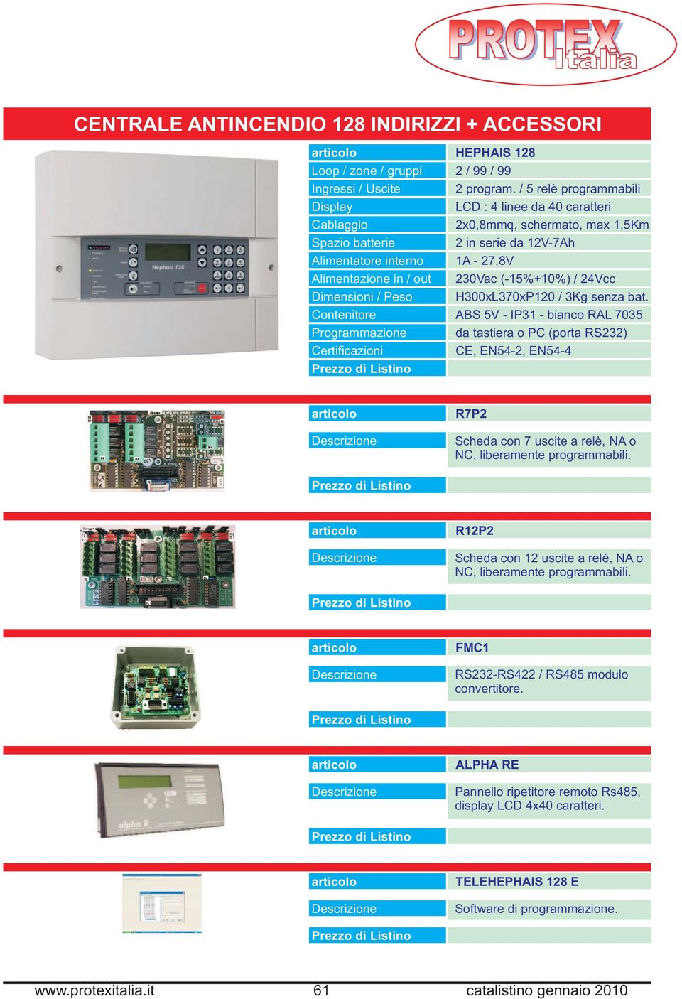 / 5 relè programmabili LCD : 4 linee da 40 caratteri 2x0,8mmq, schermato, max 1,5Km 2 in serie da 12V-7Ah 1A - 27,8V 230Vac (-15%+10%) / 24Vcc H300xL370xP120 / 3Kg senza bat.