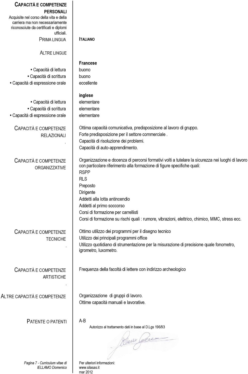 ORGANIZZATIVE TECNICHE. Francese buono buono eccellente inglese elementare elementare elementare Ottima capacità comunicativa, predisposizione al lavoro di gruppo.