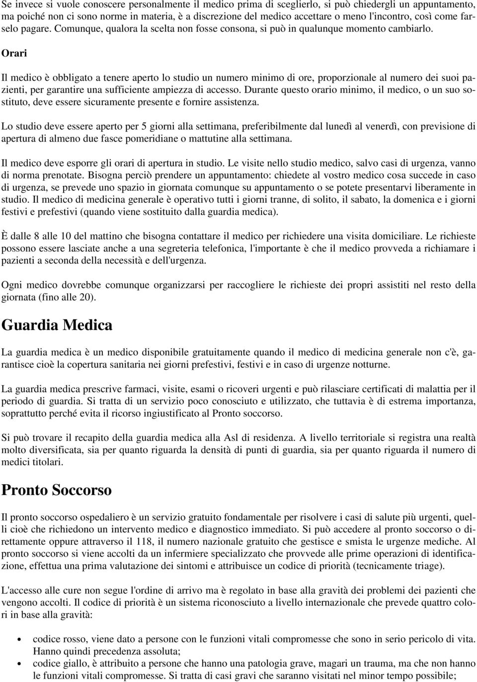 Orari Il medico è obbligato a tenere aperto lo studio un numero minimo di ore, proporzionale al numero dei suoi pazienti, per garantire una sufficiente ampiezza di accesso.