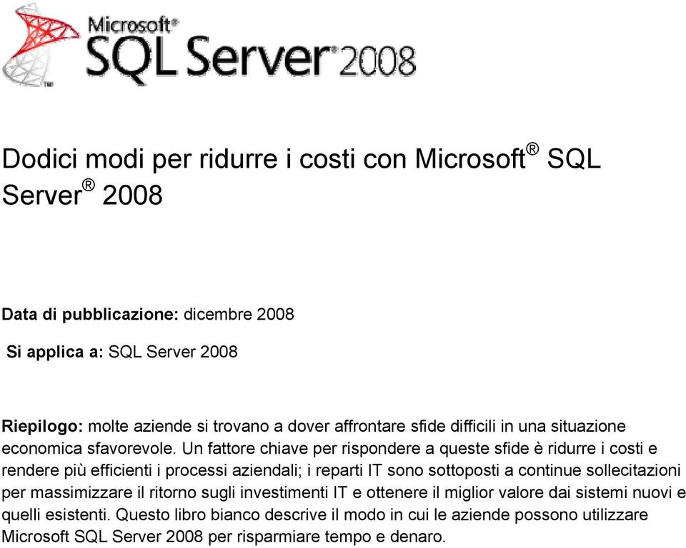 Un fattore chiave per rispondere a queste sfide è ridurre i costi e rendere più efficienti i processi aziendali; i reparti IT sono sottoposti a continue