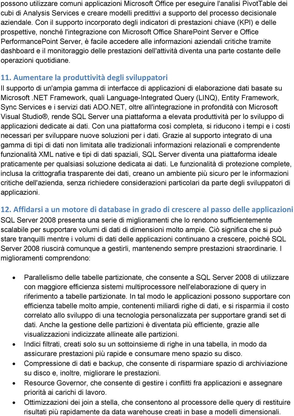 accedere alle informazioni aziendali critiche tramite dashboard e il monitoraggio delle prestazioni dell'attività diventa una parte costante delle operazioni quotidiane. 11.