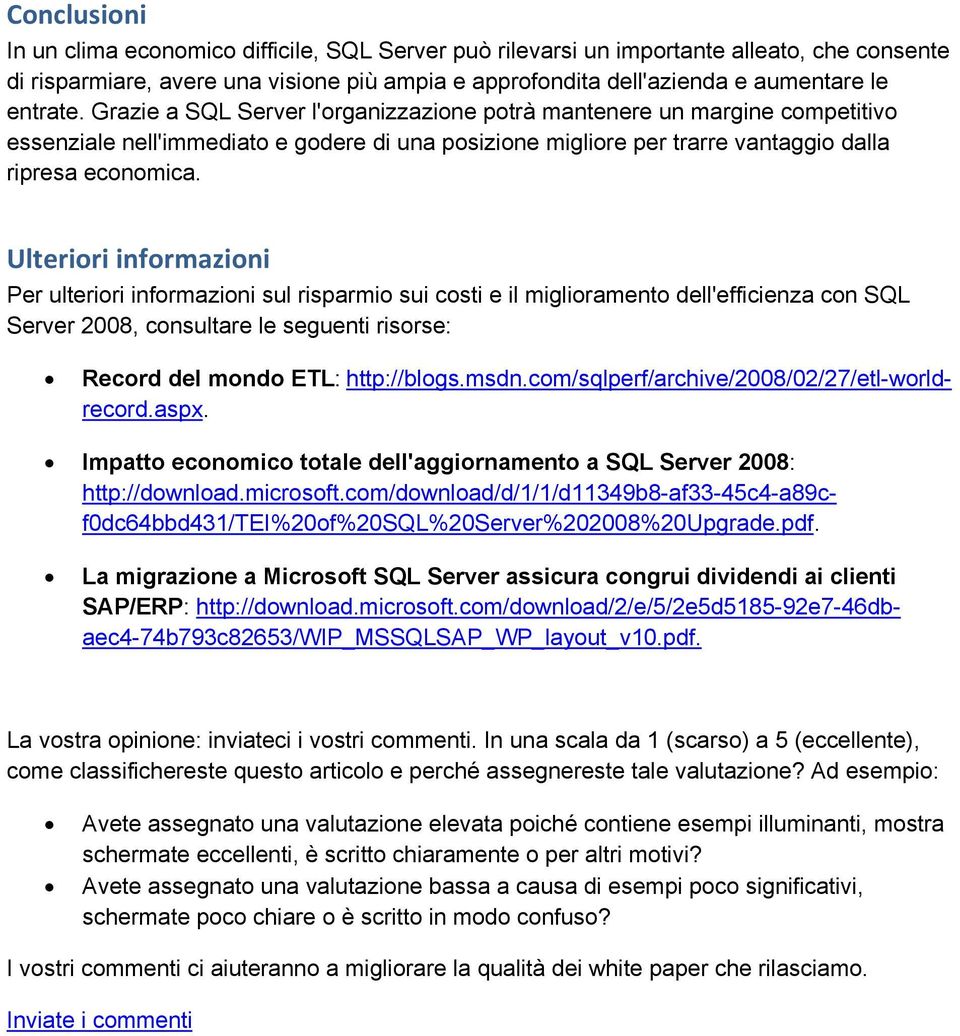 Ulteriori informazioni Per ulteriori informazioni sul risparmio sui costi e il miglioramento dell'efficienza con SQL Server 2008, consultare le seguenti risorse: Record del mondo ETL: http://blogs.