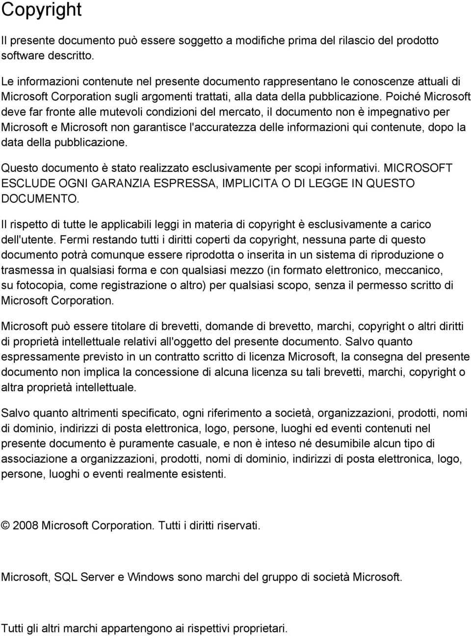 Poiché Microsoft deve far fronte alle mutevoli condizioni del mercato, il documento non è impegnativo per Microsoft e Microsoft non garantisce l'accuratezza delle informazioni qui contenute, dopo la