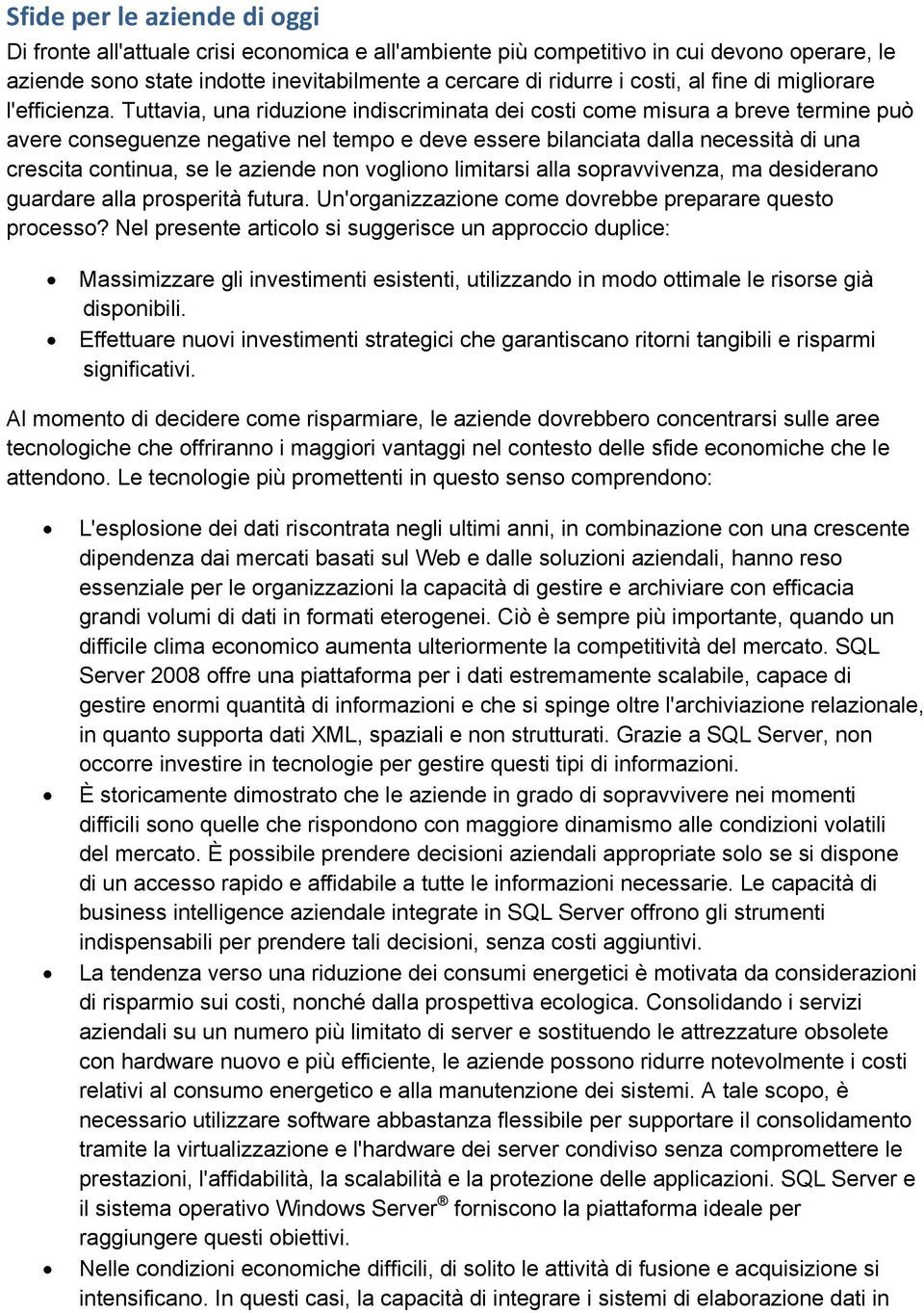 Tuttavia, una riduzione indiscriminata dei costi come misura a breve termine può avere conseguenze negative nel tempo e deve essere bilanciata dalla necessità di una crescita continua, se le aziende