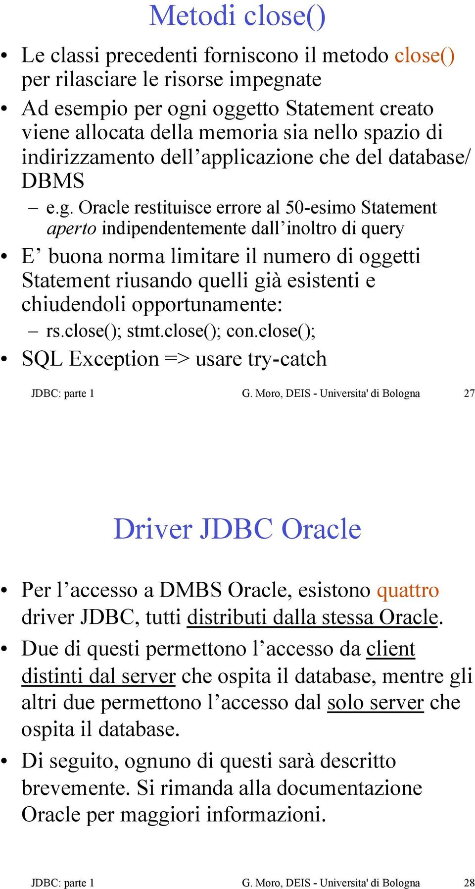 Oracle restituisce errore al 50-esimo Statement aperto indipendentemente dall inoltro di query E buona norma limitare il numero di oggetti Statement riusando quelli già esistenti e chiudendoli