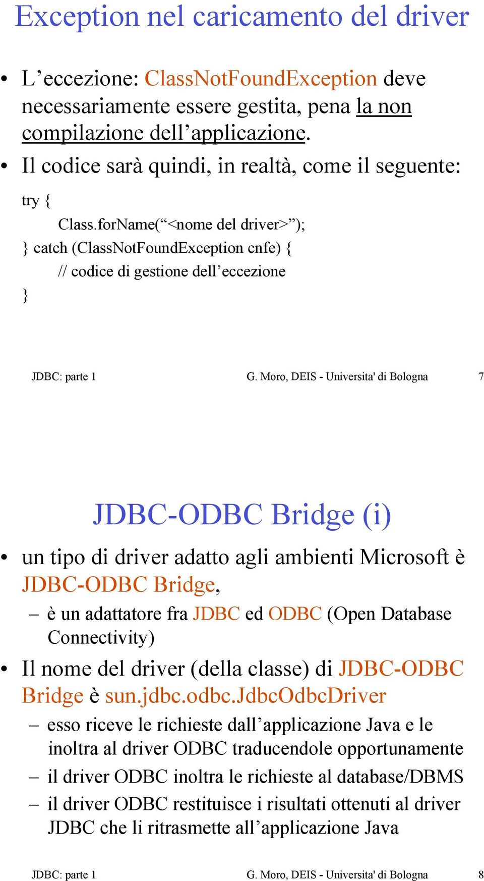 Moro, DEIS - Universita' di Bologna 7 JDBC-ODBC Bridge (i) un tipo di driver adatto agli ambienti Microsoft è JDBC-ODBC Bridge,!