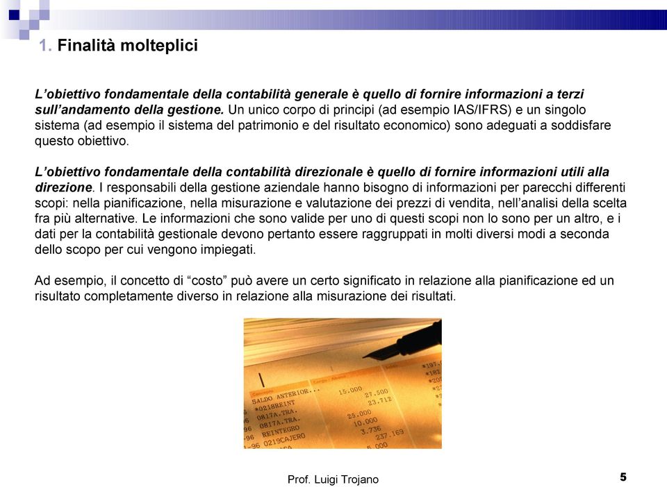 L obiettivo fondamentale della contabilità direzionale è quello di fornire informazioni utili alla direzione.