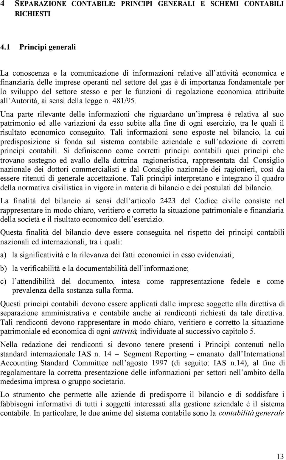 sviluppo del settore stesso e per le funzioni di regolazione economica attribuite all Autorità, ai sensi della legge n. 481/95.