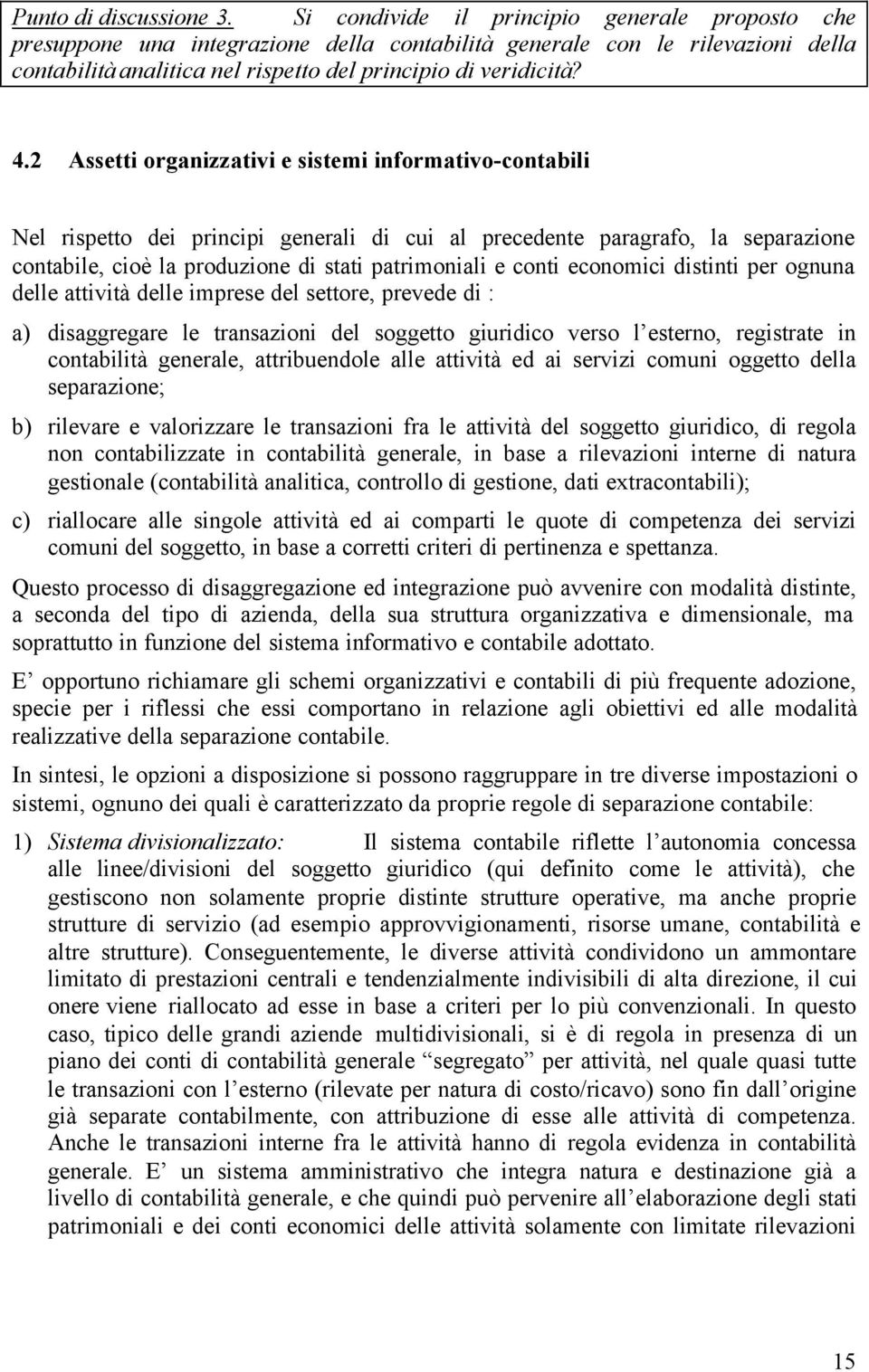 2 Assetti organizzativi e sistemi informativo-contabili Nel rispetto dei principi generali di cui al precedente paragrafo, la separazione contabile, cioè la produzione di stati patrimoniali e conti