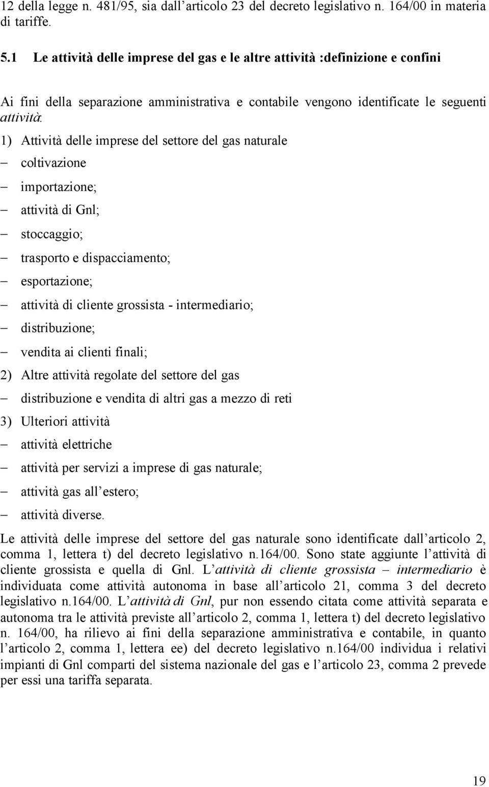 imprese del settore del gas naturale coltivazione importazione; attività di Gnl; stoccaggio; trasporto e dispacciamento; esportazione; attività di cliente grossista - intermediario; distribuzione;