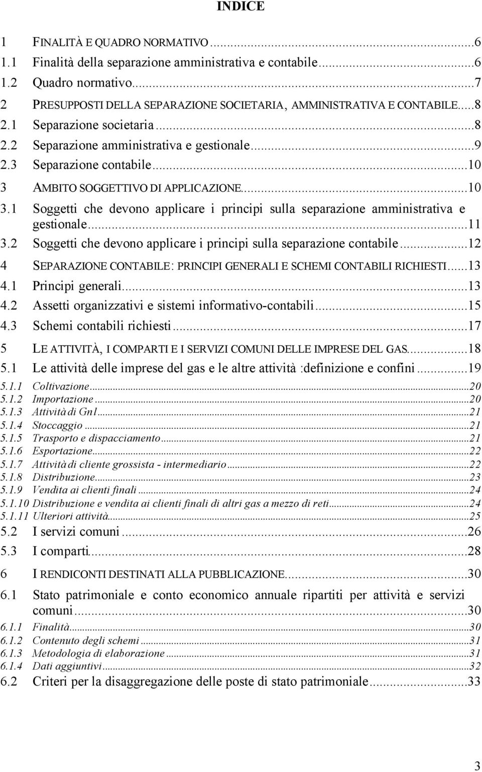 AMBITO SOGGETTIVO DI APPLICAZIONE...10 3.1 Soggetti che devono applicare i principi sulla separazione amministrativa e gestionale...11 3.