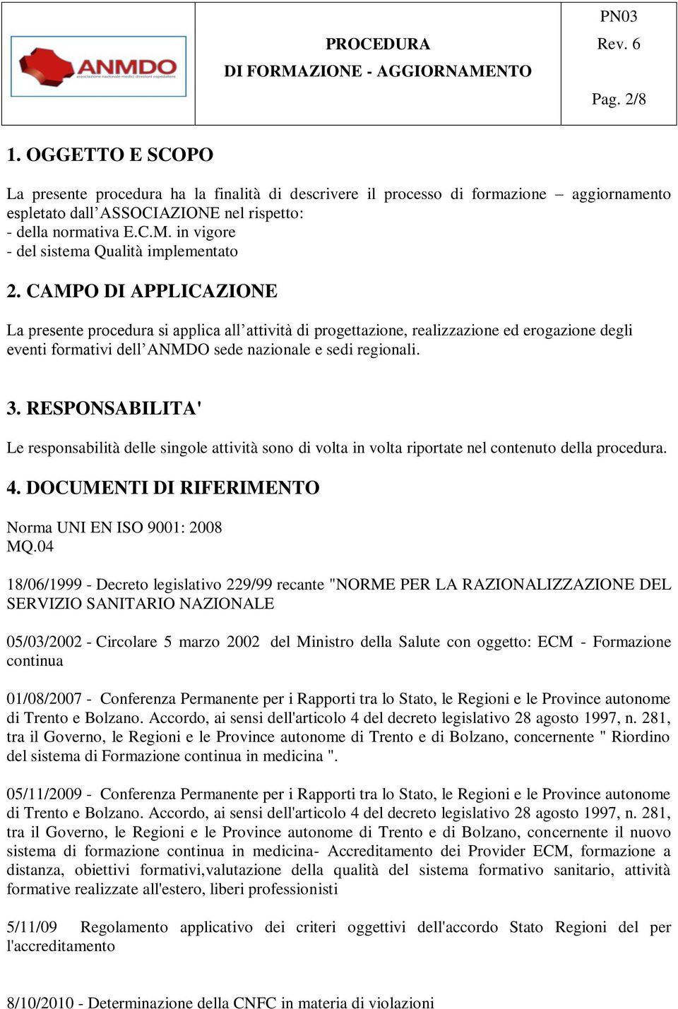 CAMPO DI APPLICAZIONE La presente procedura si applica all attività di progettazione, realizzazione ed erogazione degli eventi formativi dell ANMDO sede nazionale e sedi regionali. 3.