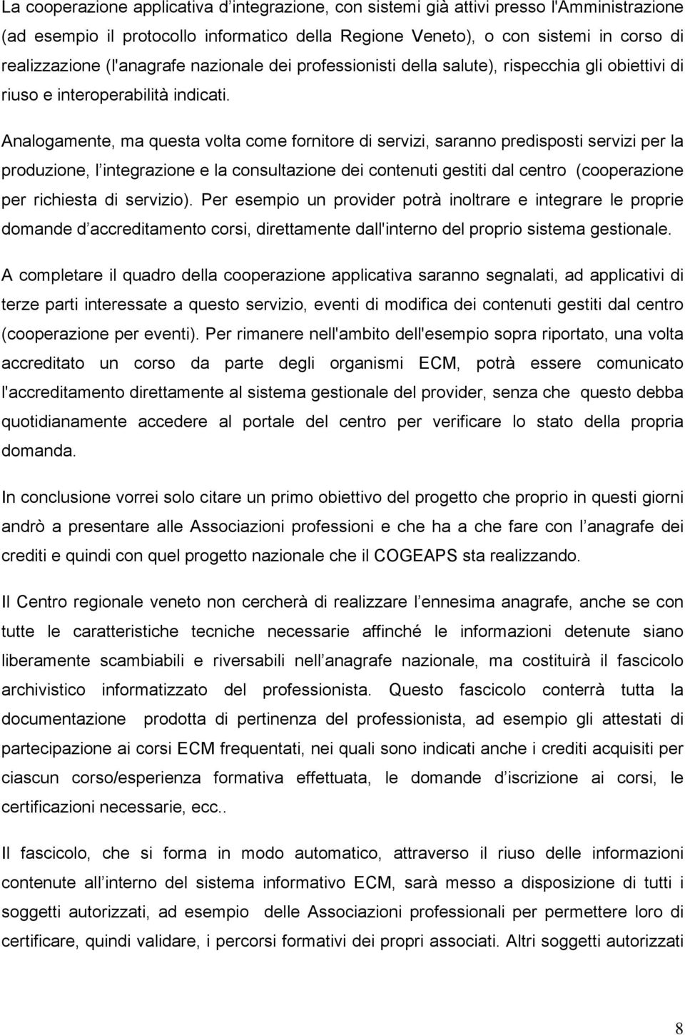 Analogamente, ma questa volta come fornitore di servizi, saranno predisposti servizi per la produzione, l integrazione e la consultazione dei contenuti gestiti dal centro (cooperazione per richiesta