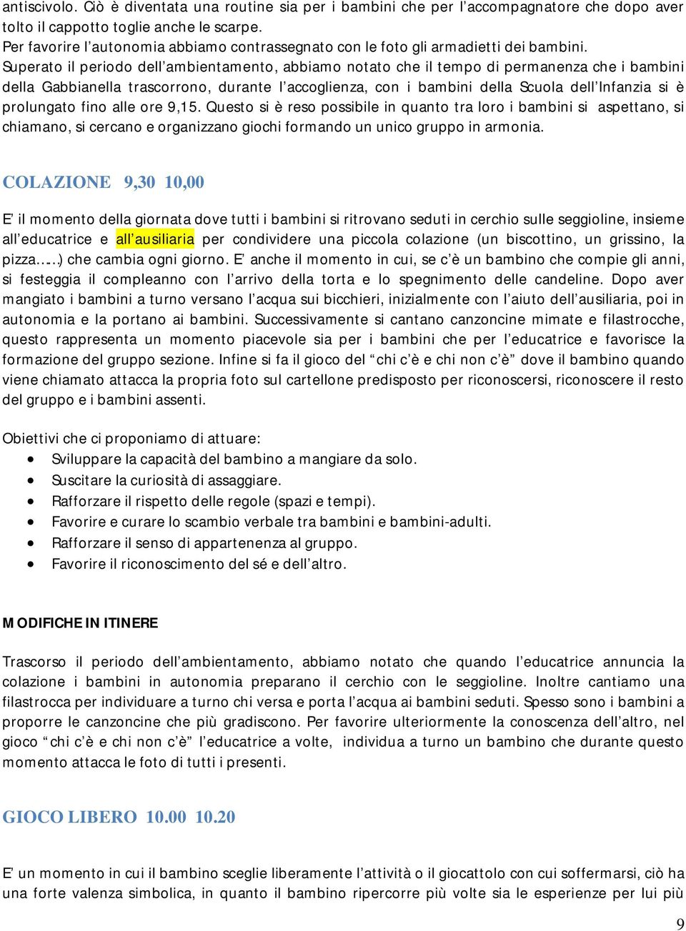 Superato il periodo dell ambientamento, abbiamo notato che il tempo di permanenza che i bambini della Gabbianella trascorrono, durante l accoglienza, con i bambini della Scuola dell Infanzia si è