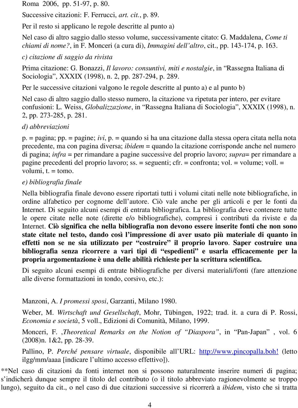 Monceri (a cura di), Immagini dell altro, cit., pp. 143-174, p. 163. c) citazione di saggio da rivista Prima citazione: G.