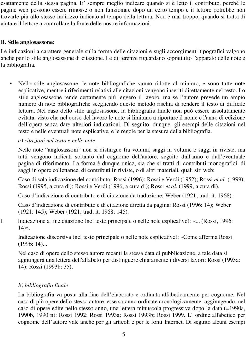 indicato al tempo della lettura. Non è mai troppo, quando si tratta di aiutare il lettore a controllare la fonte delle nostre informazioni. B.