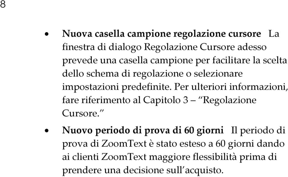 Per ulteriori informazioni, fare riferimento al Capitolo 3 Regolazione Cursore.