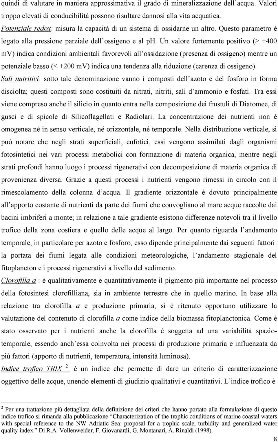 Un valore fortemente positivo (> +4 mv) indica condizioni ambientali favorevoli all ossidazione (presenza di ossigeno) mentre un potenziale basso (< +2 mv) indica una tendenza alla riduzione (carenza