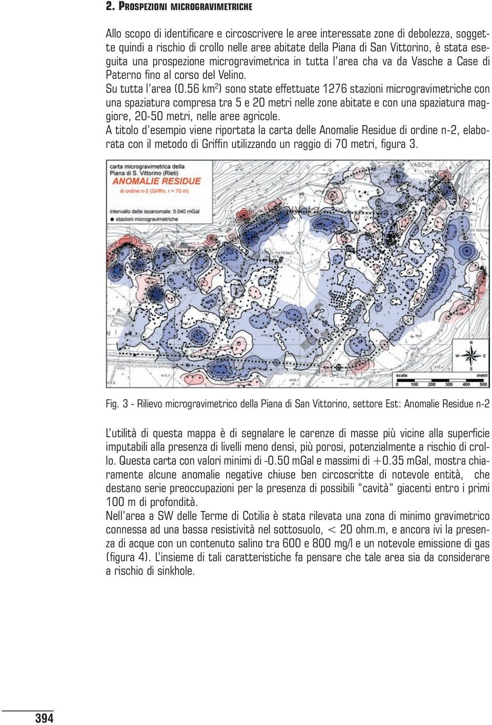 56 km 2 ) sono state effettuate 1276 stazioni microgravimetriche con una spaziatura compresa tra 5 e 20 metri nelle zone abitate e con una spaziatura maggiore, 20-50 metri, nelle aree agricole.