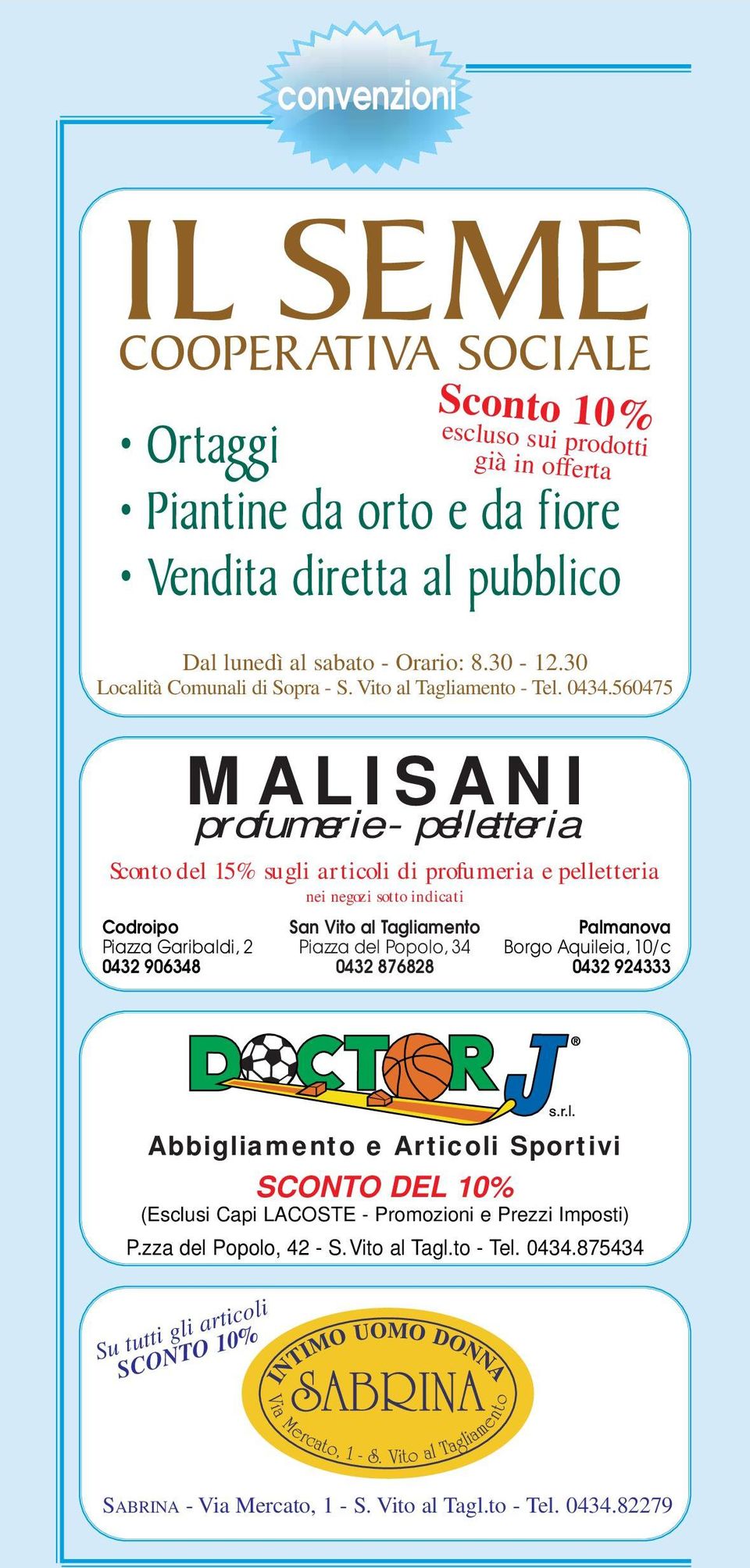 560475 MALISANI profumerie - pelletteria Sconto del 15% sugli articoli di profumeria e pelletteria nei negozi sotto indicati Codroipo Piazza Garibaldi, 2 0432 906348 San Vito al Tagliamento