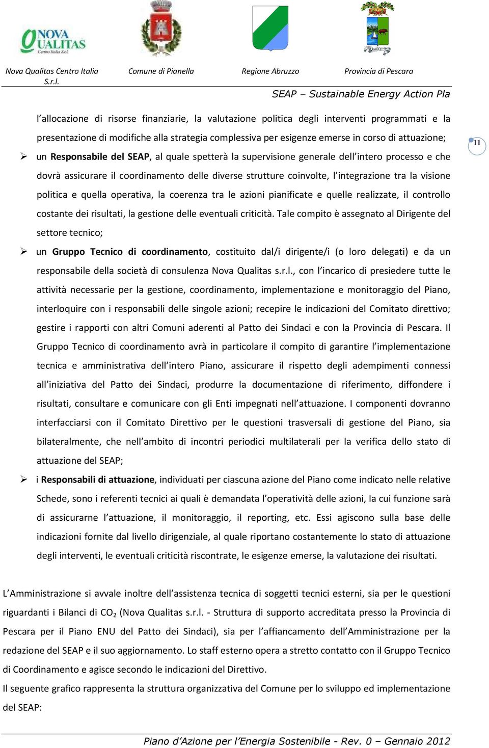 politica e quella operativa, la coerenza tra le azioni pianificate e quelle realizzate, il controllo costante dei risultati, la gestione delle eventuali criticità.