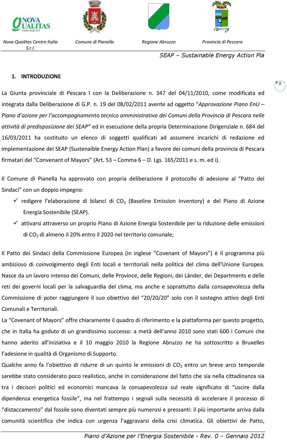 19 del 08/02/2011 avente ad oggetto Approvazione Piano EnU Piano d azione per l accompagnamento tecnico amministrativo dei Comuni della Provincia di Pescara nelle attività di predisposizione dei SEAP