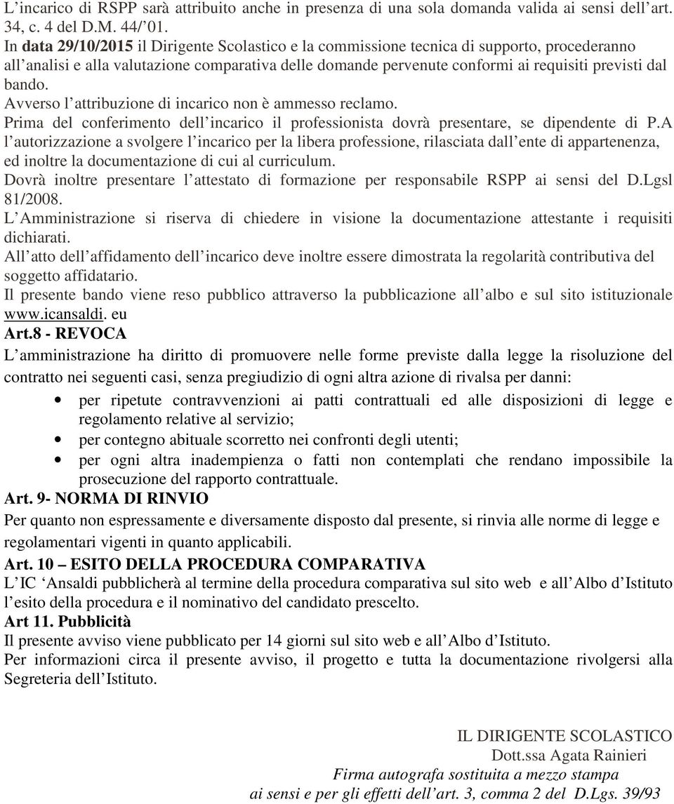 bando. Avverso l attribuzione di incarico non è ammesso reclamo. Prima del conferimento dell incarico il professionista dovrà presentare, se dipendente di P.