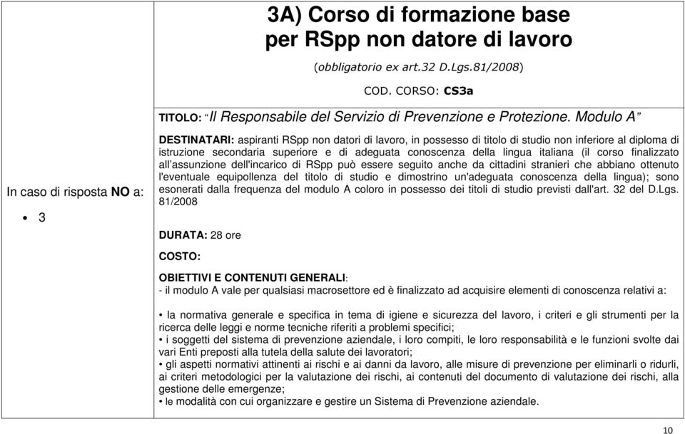 conoscenza della lingua italiana (il corso finalizzato all assunzione dell'incarico di RSpp può essere seguito anche da cittadini stranieri che abbiano ottenuto l'eventuale equipollenza del titolo di