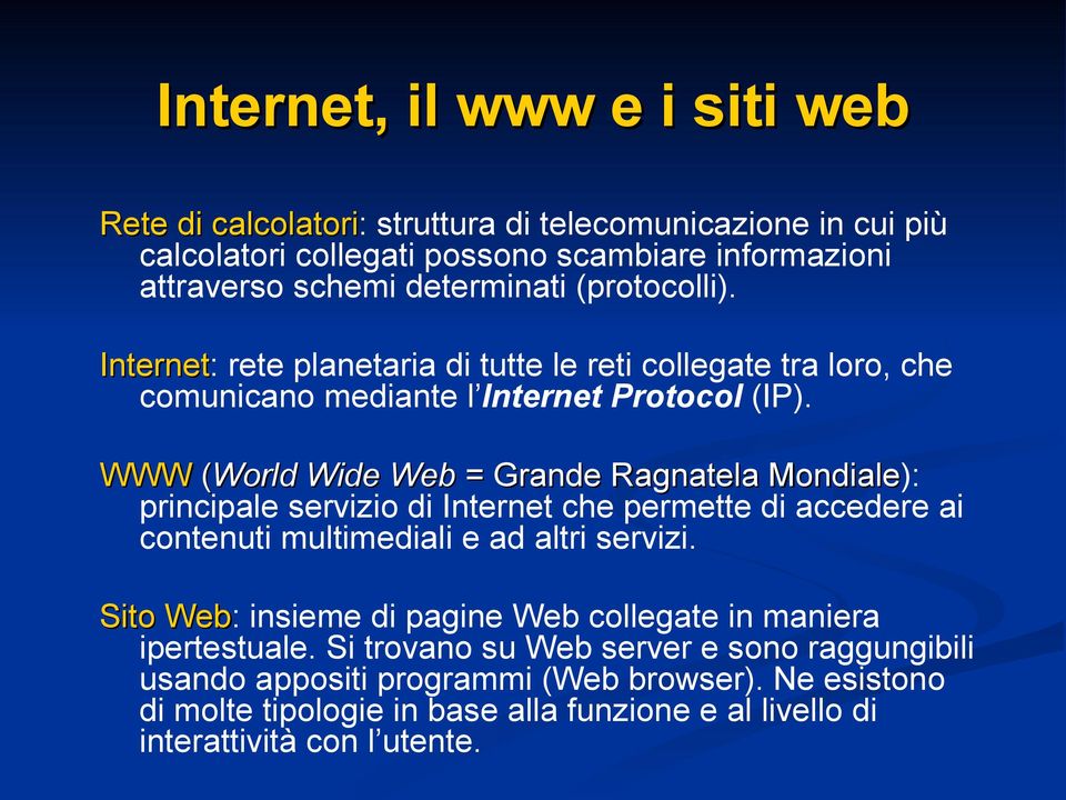 WWW (World Wide Web = Grande Ragnatela Mondiale): principale servizio di Internet che permette di accedere ai contenuti multimediali e ad altri servizi.