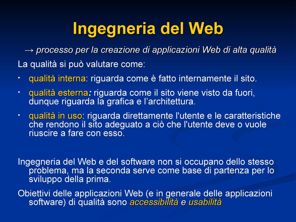 qualità in uso: riguarda direttamente l'utente e le caratteristiche che rendono il sito adeguato a ciò che l'utente deve o vuole riuscire a fare con esso.