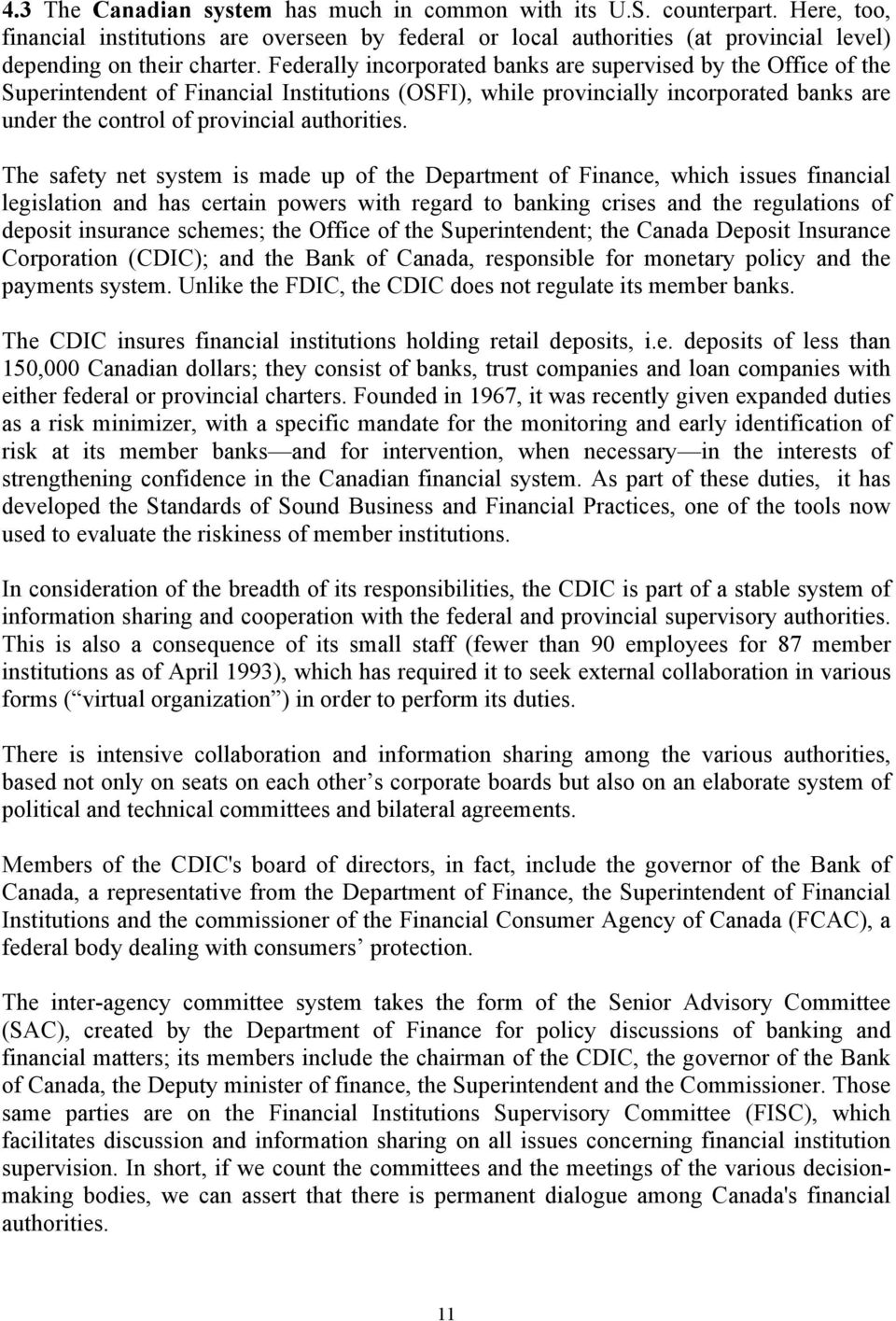 The safety net system is made up of the Department of Finance, which issues financial legislation and has certain powers with regard to banking crises and the regulations of deposit insurance