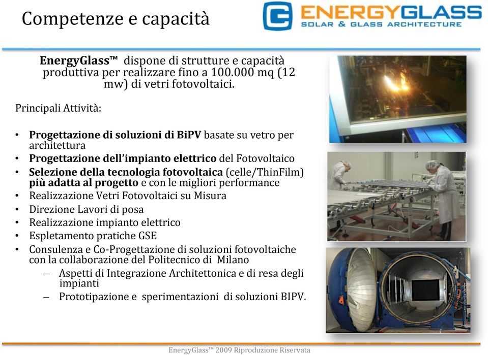 (celle/thinfilm) più adatta al progetto e con le migliori performance Realizzazione Vetri Fotovoltaici su Misura Direzione Lavori di posa Realizzazione impianto elettrico Espletamento