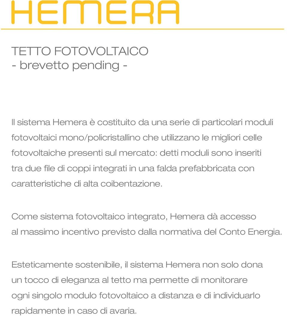 coibentazione. Come sistema fotovoltaico integrato, Hemera dà accesso al massimo incentivo previsto dalla normativa del Conto Energia.