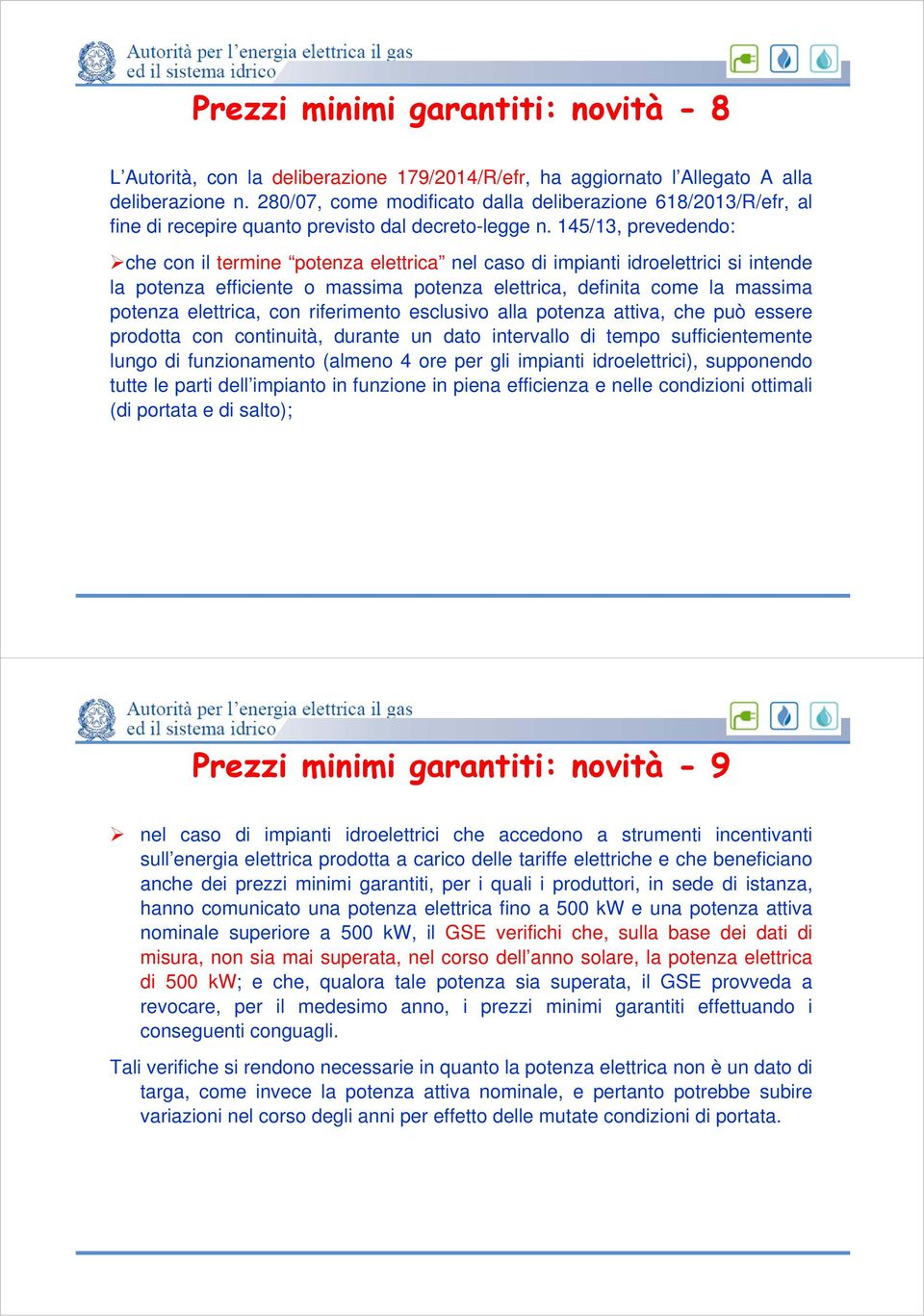 145/13, prevedendo: che con il termine potenza elettrica nel caso di impianti idroelettrici si intende la potenza efficiente o massima potenza elettrica, definita come la massima potenza elettrica,