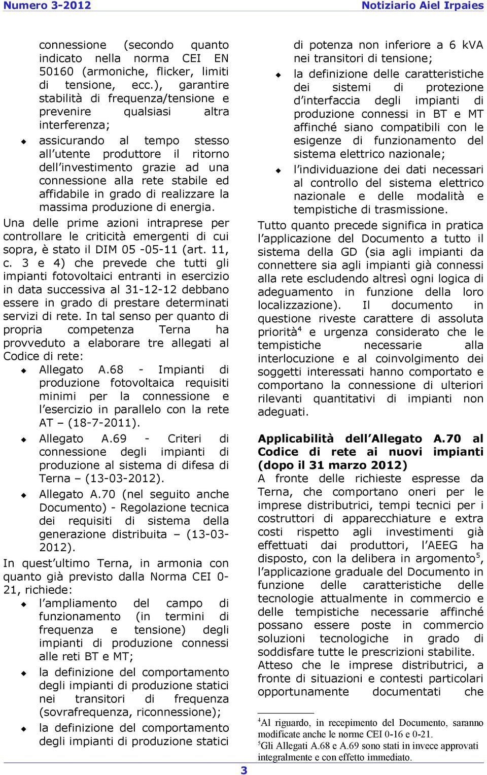 rete stabile ed affidabile in grado di realizzare la massima produzione di energia. Una delle prime azioni intraprese per controllare le criticità emergenti di cui sopra, è stato il DIM 05-05-11 (art.