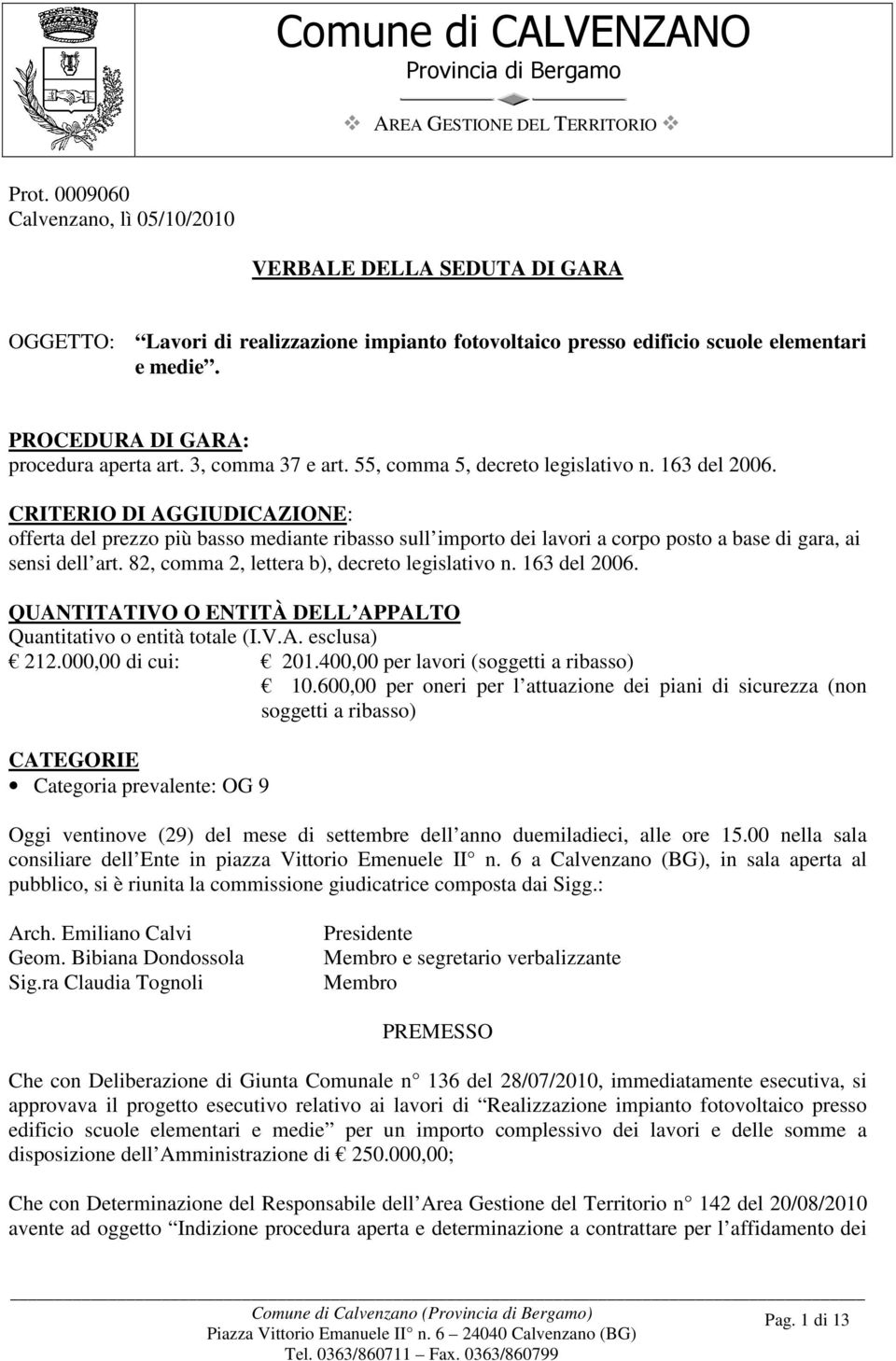 PROCEDURA DI GARA: procedura aperta art. 3, comma 37 e art. 55, comma 5, decreto legislativo n. 163 del 2006.