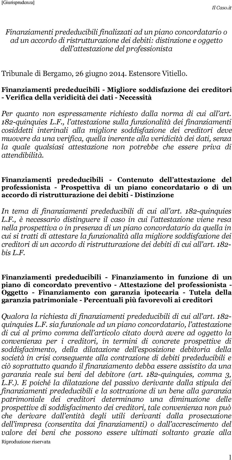 Finanziamenti prededucibili - Migliore soddisfazione dei creditori - Verifica della veridicità dei dati - Necessità Per quanto non espressamente richiesto dalla norma di cui all art. 182-quinquies L.