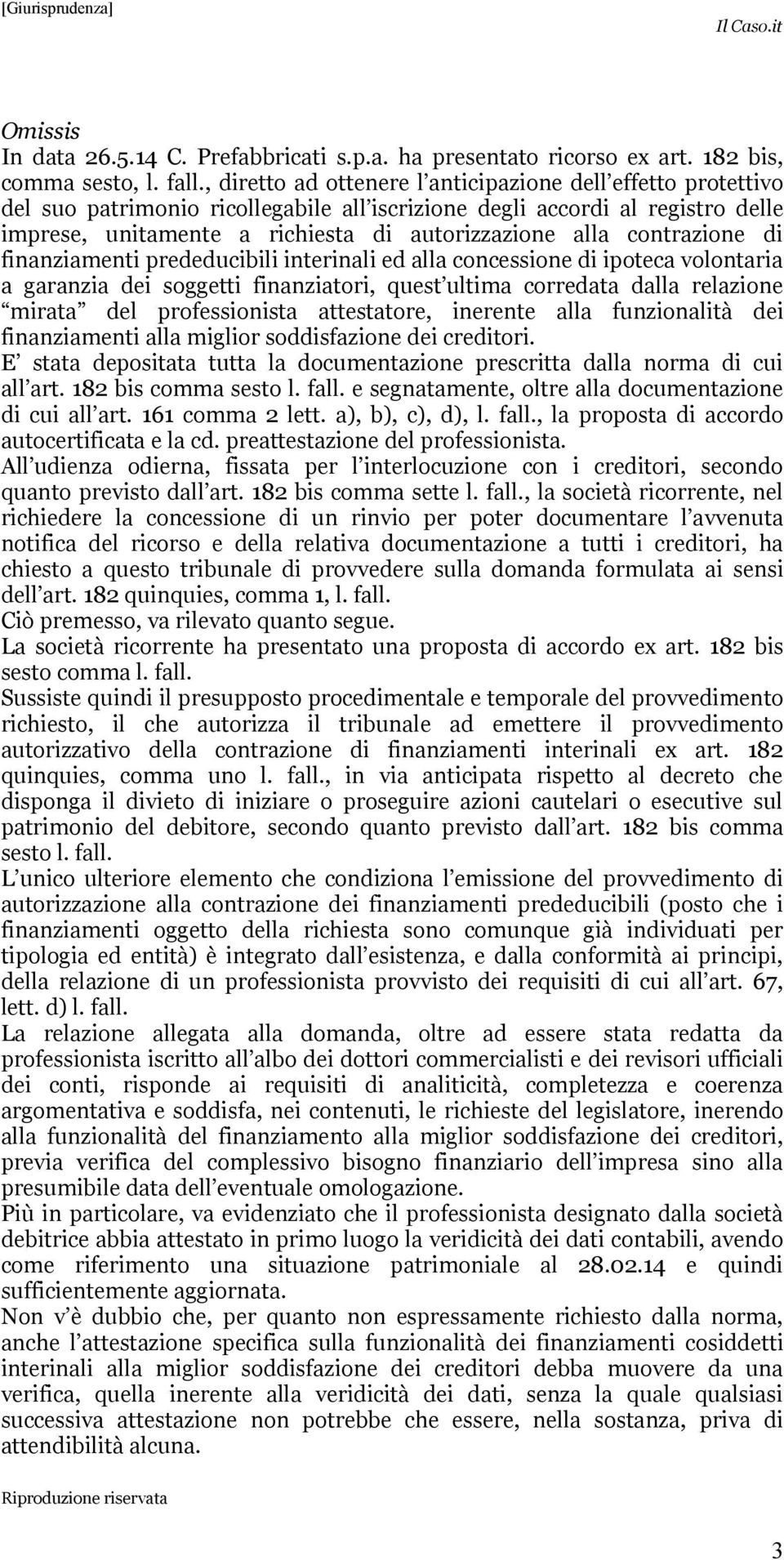 contrazione di finanziamenti prededucibili interinali ed alla concessione di ipoteca volontaria a garanzia dei soggetti finanziatori, quest ultima corredata dalla relazione mirata del professionista