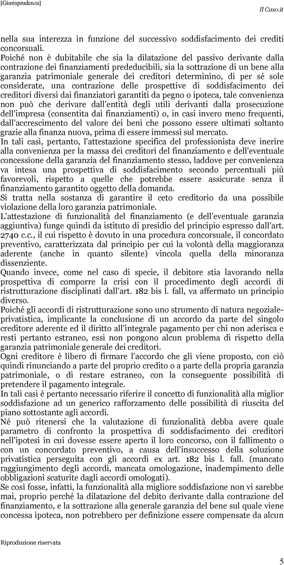 determinino, di per sé sole considerate, una contrazione delle prospettive di soddisfacimento dei creditori diversi dai finanziatori garantiti da pegno o ipoteca, tale convenienza non può che