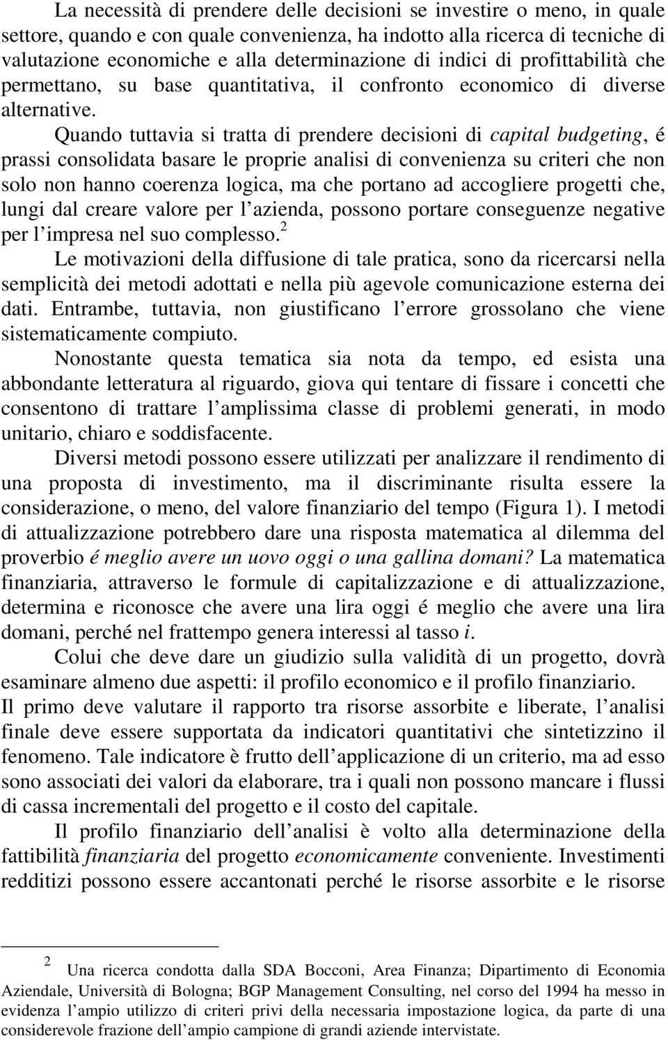 Quando tuttavia si tratta di prendere decisioni di capital budgeting, é prassi consolidata basare le proprie analisi di convenienza su criteri che non solo non hanno coerenza logica, ma che portano