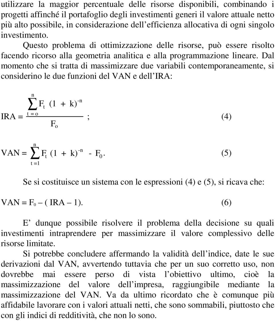Dal momento che si tratta di massimizzare due variabili contemporaneamente, si considerino le due funzioni del VAN e dell IRA: IRA = n t = o F (1 + k) t F o -n ; (4) n -n VAN = F t (1 + k) - F0.
