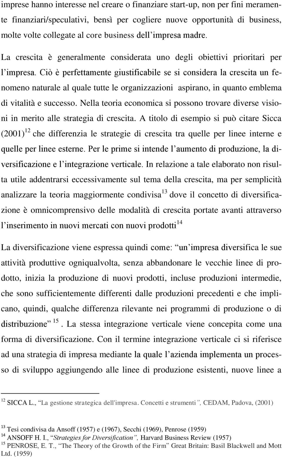 Ciò è perfettamente giustificabile se si considera la crescita un fenomeno naturale al quale tutte le organizzazioni aspirano, in quanto emblema di vitalità e successo.