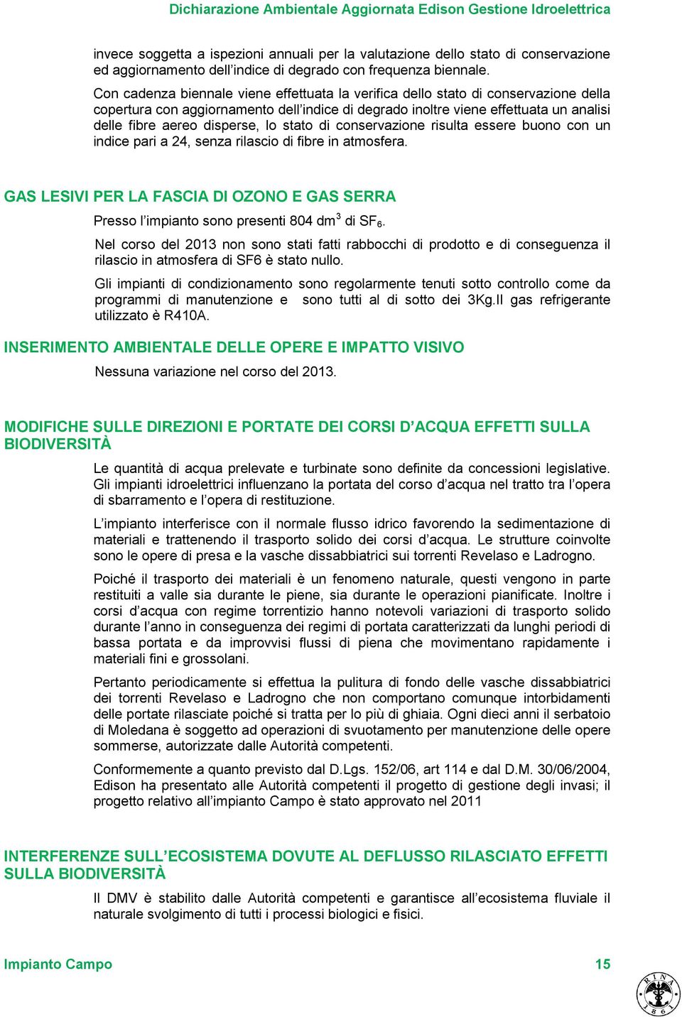 lo stato di conservazione risulta essere buono con un indice pari a 24, senza rilascio di fibre in atmosfera.