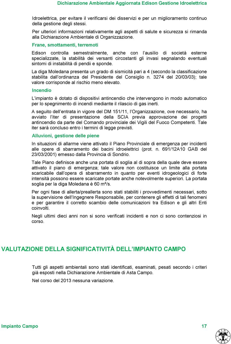 Frane, smottamenti, terremoti Edison controlla semestralmente, anche con l ausilio di società esterne specializzate, la stabilità dei versanti circostanti gli invasi segnalando eventuali sintomi di