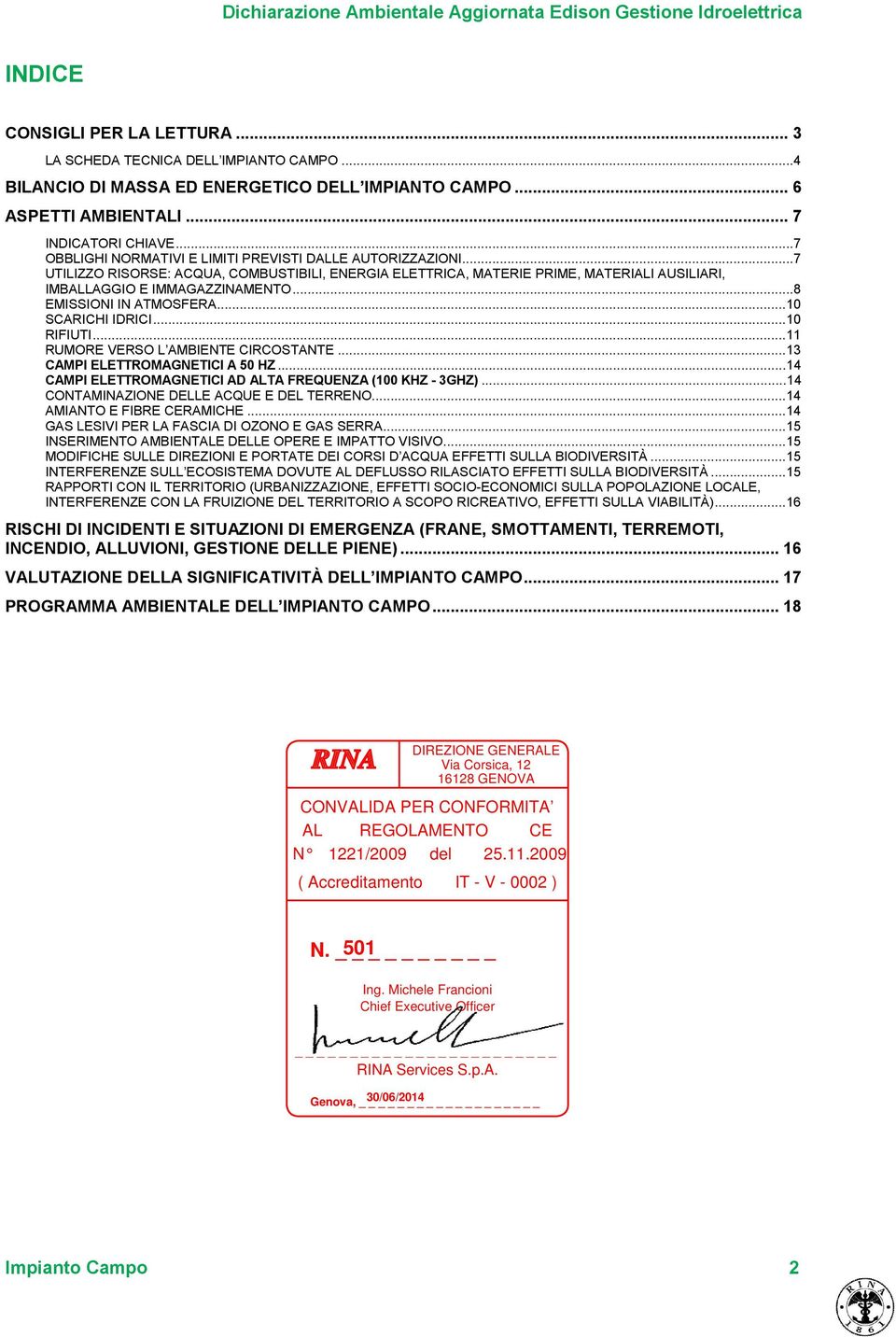 ..8 EMISSIONI IN ATMOSFERA...1 SCARICHI IDRICI...1 RIFIUTI...11 RUMORE VERSO L AMBIENTE CIRCOSTANTE...1 CAMPI ELETTROMAGNETICI A 5 HZ...14 CAMPI ELETTROMAGNETICI AD ALTA FREQUENZA (1 KHZ - GHZ).