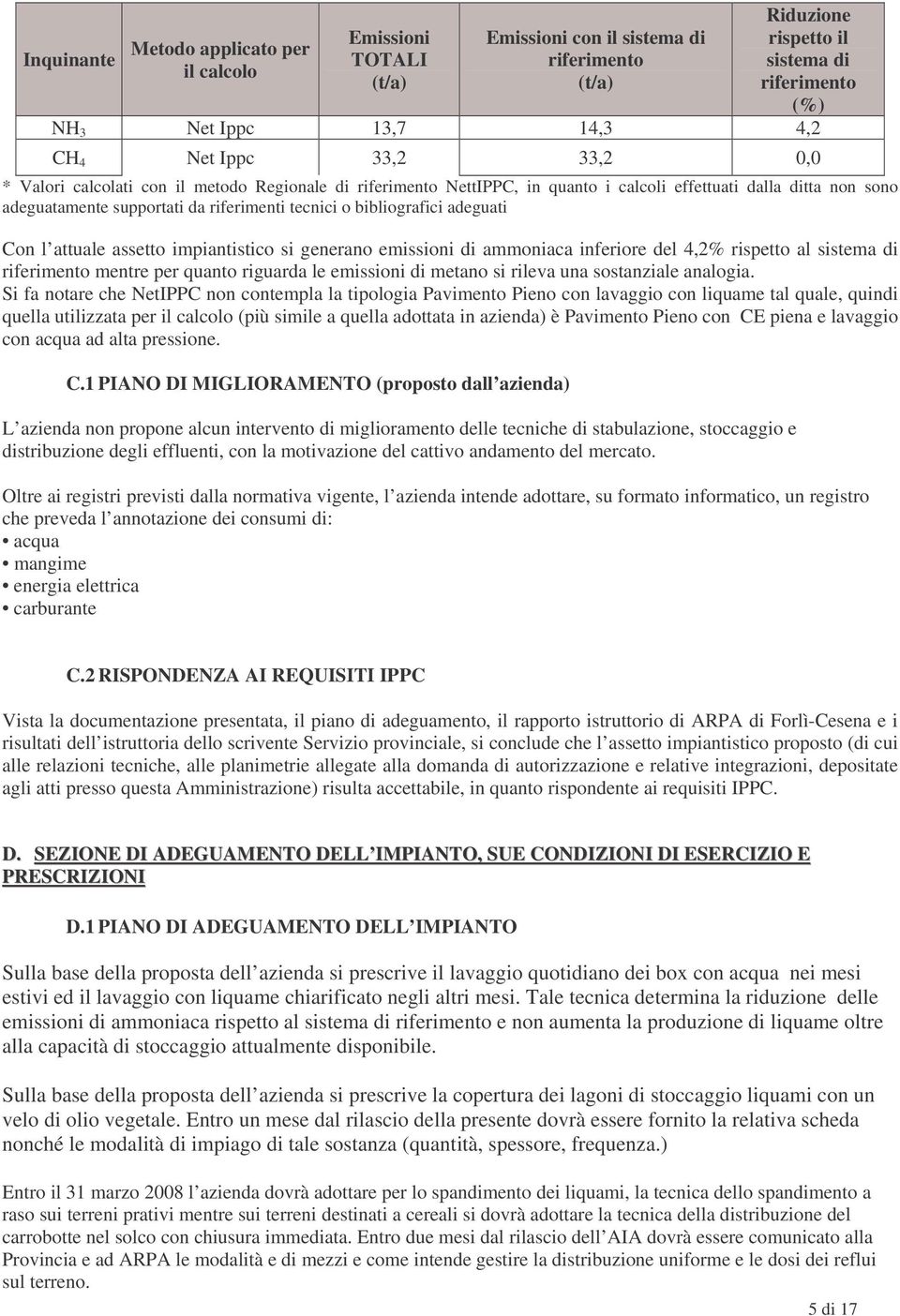 bibliografici adeguati Con l attuale assetto impiantistico si generano emissioni di ammoniaca inferiore del 4,2% rispetto al sistema di riferimento mentre per quanto riguarda le emissioni di metano