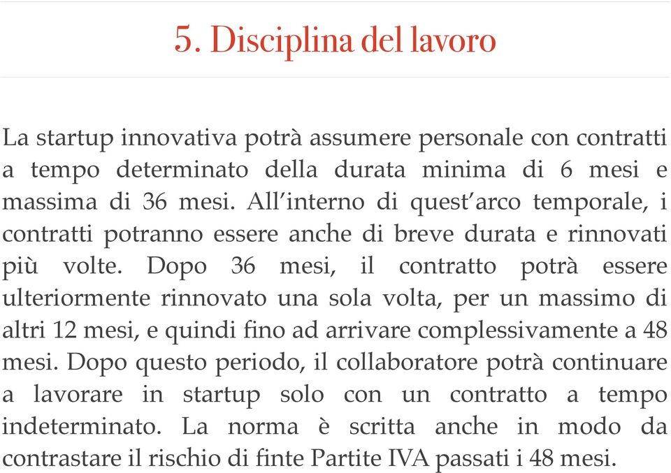 Dopo 36 mesi, il contratto potrà essere ulteriormente rinnovato una sola volta, per un massimo di altri 12 mesi, e quindi fino ad arrivare complessivamente a 48