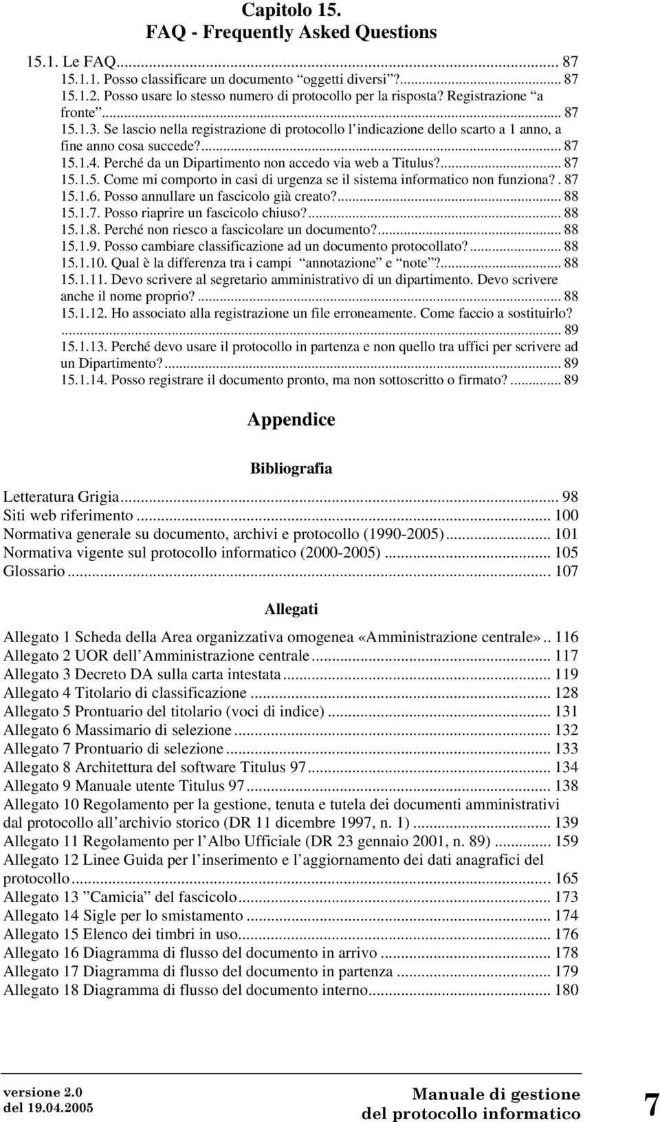 Perché da un Dipartimento non accedo via web a Titulus?... 87 15.1.5. Come mi comporto in casi di urgenza se il sistema informatico non funziona?. 87 15.1.6. Posso annullare un fascicolo già creato?