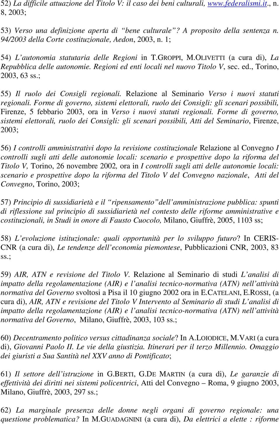 Regioni ed enti locali nel nuovo Titolo V, sec. ed., Torino, 2003, 63 ss.; 55) Il ruolo dei Consigli regionali. Relazione al Seminario Verso i nuovi statuti regionali.