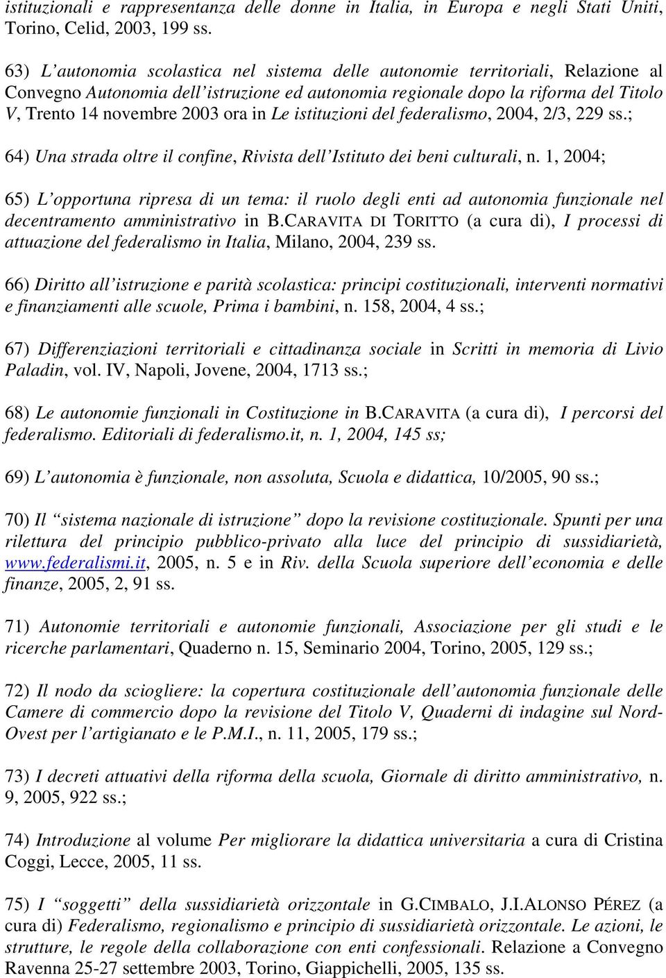 in Le istituzioni del federalismo, 2004, 2/3, 229 ss.; 64) Una strada oltre il confine, Rivista dell Istituto dei beni culturali, n.